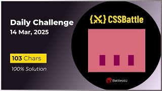 CSS battle - 14 Mar, 2025 - Daily Challenge Solution - 100% Solution