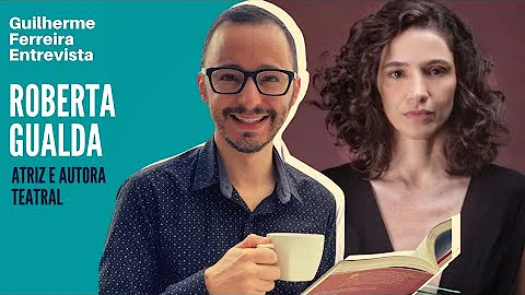 Entrevista com a atriz e autora teatral Roberta Gu...