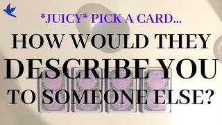 HOW WOULD YOUR PERSON DESCRIBE YOU TO SOMEONE ELSE? JUICY DETAILS (Pick A Card)Psychic Tarot Reading