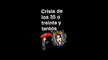 ¿Qué es la crisis de los 35?