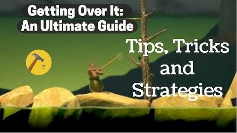 Getting Over It - An ULTIMATE GUIDE (TIPS, TRICKS, STRATEGIES)