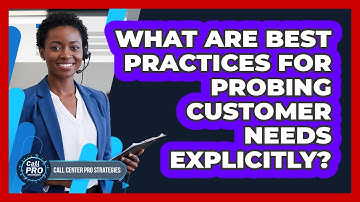 What Are Best Practices For Probing Customer Needs Explicitly?