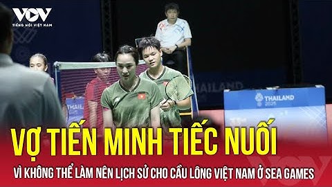 Vợ Tiến Minh tiếc nuối vì không thể làm nên lịch sử cho cầu lông Việt Nam ở SEA Games | VOV