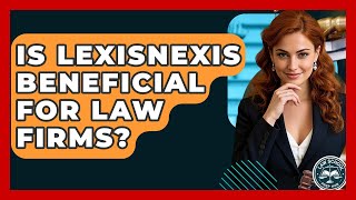 Is LexisNexis Beneficial For Law Firms? - Law School Prep Hub