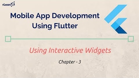 Flutter : Chapter - 3 - Interactive Widgets