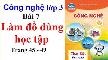 Công Nghệ Lớp 3 Bài 7 | Làm Đồ Dùng Học Tập | Trang 45 - 49 | Chân Trời Sáng Tạo