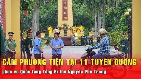 Hà Nội cấm phương tiện tại 11 tuyến đường phục vụ Quốc tang Tổng Bí thư Nguyễn Phú Trọng