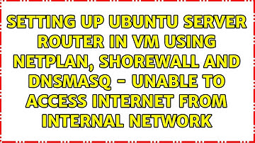 Setting up Ubuntu Server router in VM using Netplan, Shorewall and DNSMasq - unable to access...