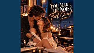 You Make The Noise Feel Quiet