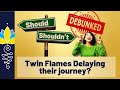 Twin flames delaying their journey should or shouldnt  debunked