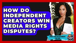How Do Independent Creators Win Media Rights Disputes? - Sports and Entertainment Law Guru