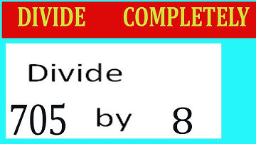 Divide     705      by     8  Divide   completely