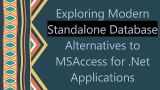 Exploring Modern Standalone Database Alternatives to MSAccess for .Net Applications