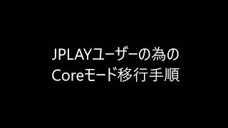 JPLAYユーザーの為のCOREモード移行手順