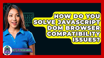 How Do You Solve JavaScript DOM Browser Compatibility Issues? - Next LVL Programming