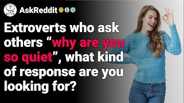 Extroverts who ask “why are you so quiet”, what kind of response are you looking for? r/askreddit