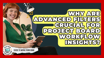 Why Are Advanced Filters Crucial For Project Board Workflow Insights? - Guide To Work From Home
