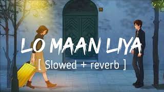 Lo Maan Liya  [ Slowed Reverb ] - Raaz Reboot | Arijit Singh