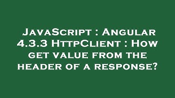 JavaScript : Angular 4.3.3 HttpClient : How get value from the header of a response?