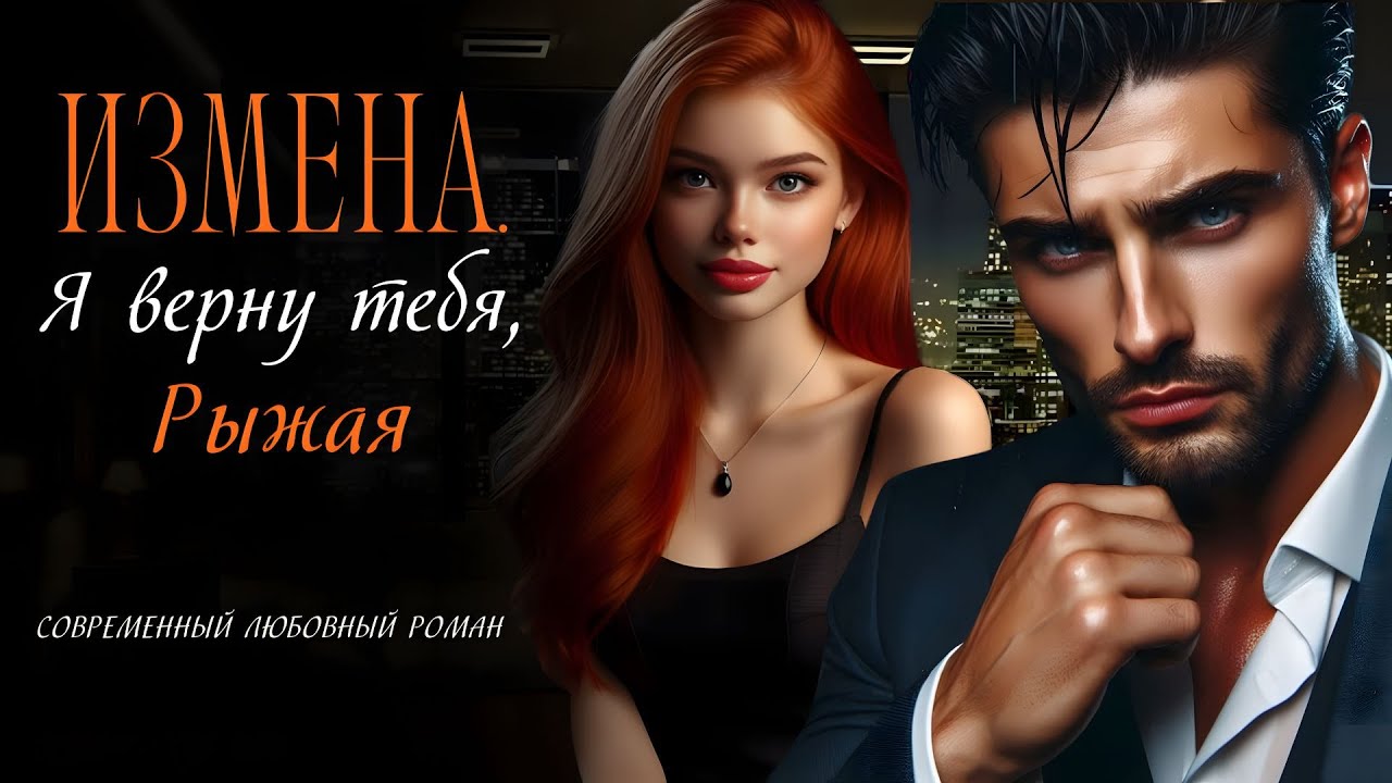 Измена. Я верну тебя, Рыжая / Современный любовный роман / Слушать Аудиокнигу.