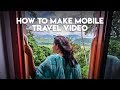 How To Make Mobile Travel Videos | Mobile Vlog