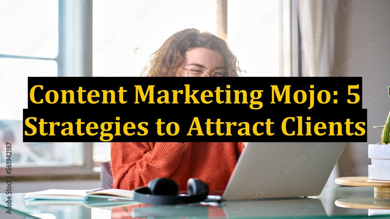 Content Marketing Mojo: 5 Strategies to Attract Clients