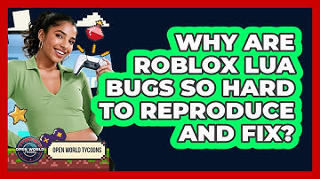 Why Are Roblox Lua Bugs So Hard To Reproduce And Fix? - Open World Tycoons