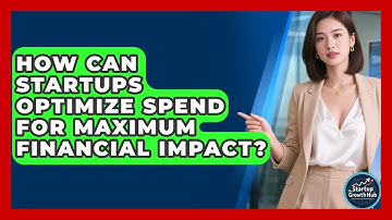 How Can Startups Optimize Spend For Maximum Financial Impact? - The Startup Growth Hub