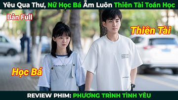 [Review Phim] Yêu Qua Thư, Nữ Học Bá Ẵm Luôn Thiên Tài Toán Học | Phương Trình Tình Yêu Full