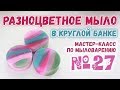 Разноцветное круглое мыло в банке от чипсов ☀ Мастер-класс по мыловарению для начинающих