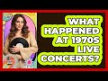 What happened at 1970s live concerts?