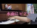 桜内梨子「水面にピアノ」弾いてみた