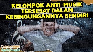 KELOMPOK ANTI-MUSIK, TERSESAT DALAM KEBINGUNGANNYA SENDIRI I Catatan Syafiq Hasyim