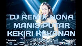 DJ REMIX NONA MANIS PUTAR KEKIRI KEKANAN || FULL BASS