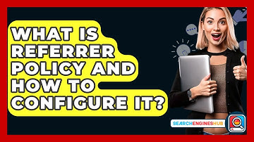 What Is Referrer Policy And How To Configure It? - SearchEnginesHub.com