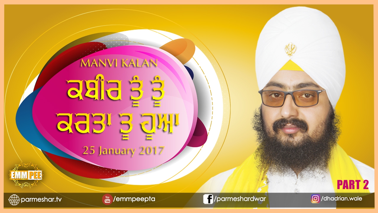 ਕਬੀਰ ਤੂੰ ਤੂੰ ਕਰਤਾ ਤੂ ਹੂਆ | Kabir Tun Tun Karta..| Part 2/2 | 25.1.2017 Mannvi | Dhadrianwale