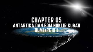 CHAPTER 05 - ANTARTIKA DAN BOM NUKLIR KUBAH BUMI (FE101)