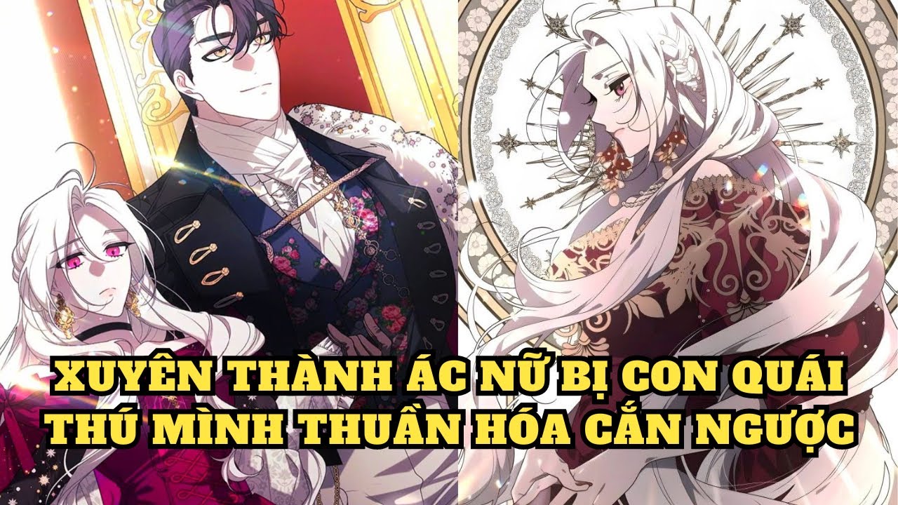 XUYÊN THÀNH ÁC NỮ BỊ CON QUÁI THÚ MÌNH THUẦN HOÁ CẮN NGƯỢC  FULL CHAP 1-63 | HUYA REVIEW