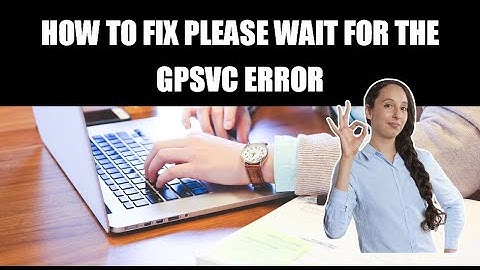 How to Fix Please Wait for the GPSVC Error