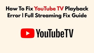 How To Fix YouTube TV Playback Error | Full Streaming Fix Guide