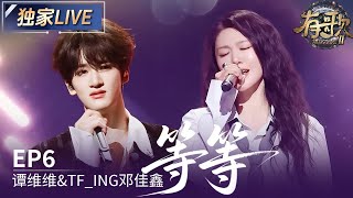 【独家LIVE】谭维维&TF_ING邓佳鑫《等等》#有歌2 EP6 20260206
