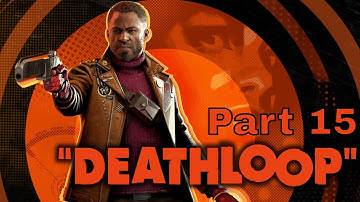 DeathLoop - Blind Playthrough - Part 15