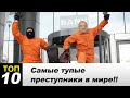 10 Самых глупых преступников в мире!