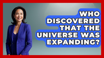 Who Discovered That The Universe Was Expanding? - Physics Frontier