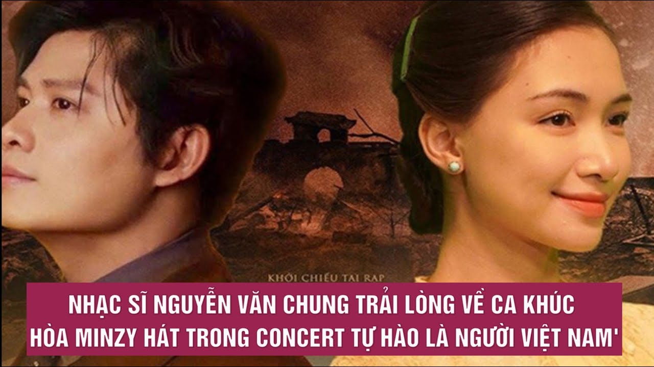 Nhạc sĩ Nguyễn Văn Chung trải lòng về ca khúc Hòa Minzy hát trong concert Tự hào là người Việt Nam'