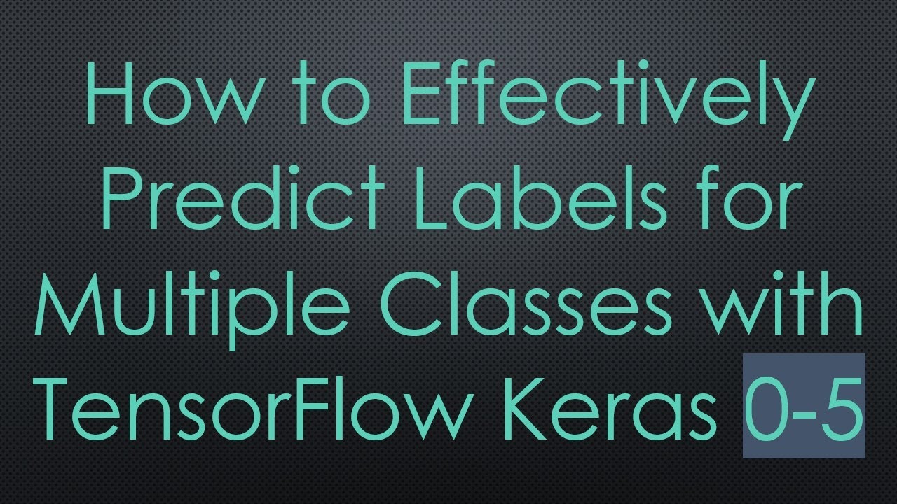 How to Effectively Predict Labels for Multiple Classes with TensorFlow Keras 0-5