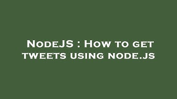 NodeJS : How to get tweets using node.js