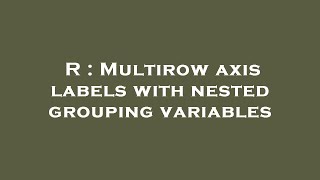 R : Multirow axis labels with nested grouping variables
