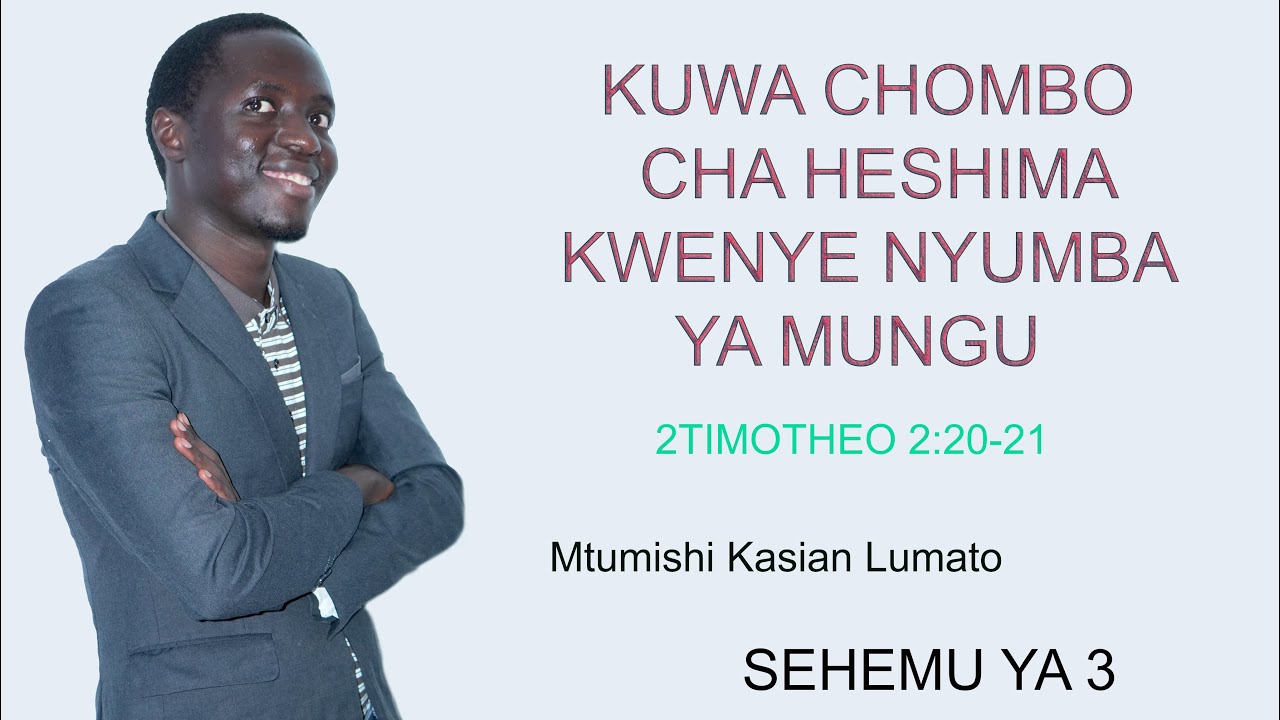 KUWA CHOMBO  CHA HESHIMA KWENYE NYUMBA YA MUNGU 2TIMOTHEO 2:20-21 Mtumishi Kasian Lumato Sehemu ya 3