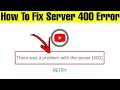 How to fix youtube server 400  error  there was a problem with the server  400  error